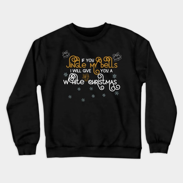 If You Jingle My Bells Ill Give You a White Christmas 4 Crewneck Sweatshirt by shirtastical